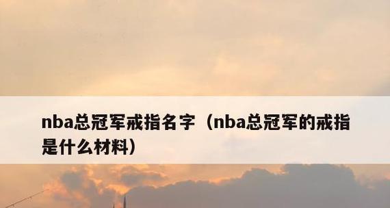 NBA总冠军戒指排行榜（揭秘NBA历届总冠军戒指，让你见证篮球巨星们的荣耀时刻）