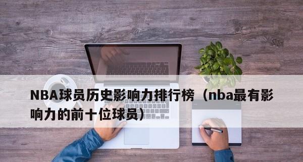 2015年度美国NBA影响力排行榜揭晓（探究当年NBA球员在美国的影响力和关键因素）